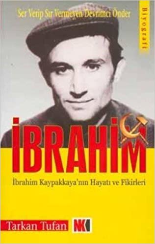 Ser Verip Sır Vermeyen Devrimci Önder| İbrahim; İbrahim Kapaklıkaya'nın Hayatı ve Fikirleri